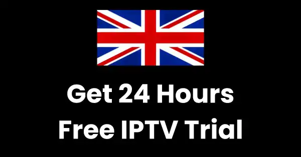 Get 24 hours IPTV free trial – IPTV UK