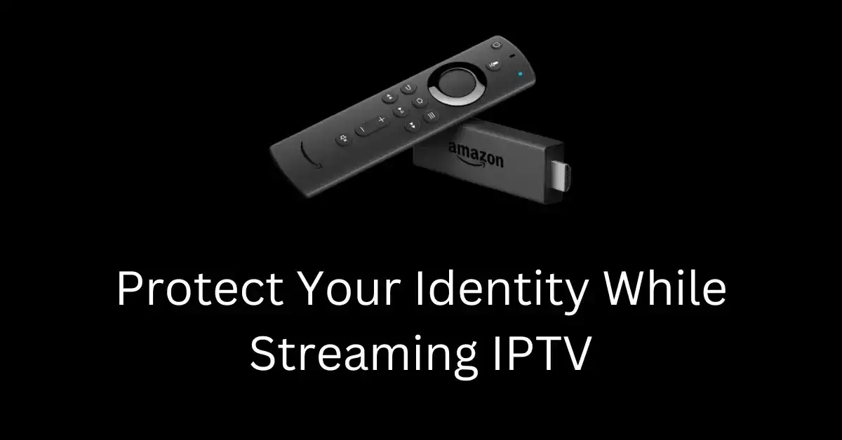 how-to-protect-your-identity-while-streaming-iptv--2024-