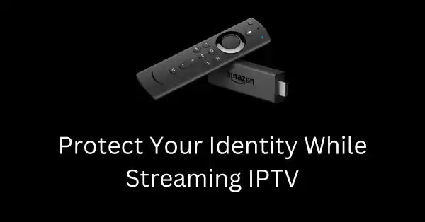 How to Protect Your Identity While Streaming IPTV (2024)