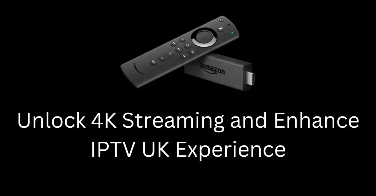 unlock-4k-streaming-and-enhance-iptv-uk-experience