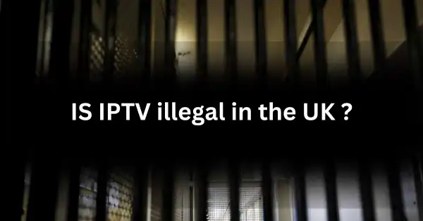 Is IPTV illegal in the UK? Understanding The Facts (2024)