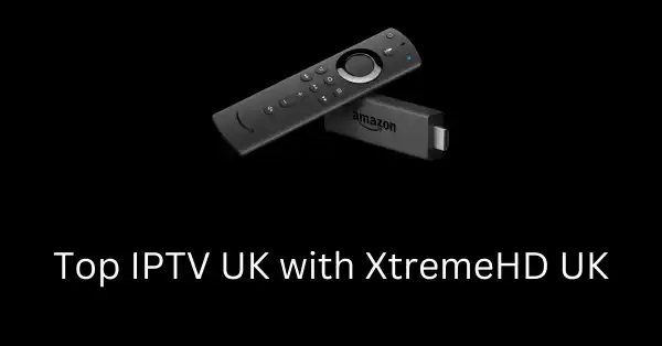 Top IPTV UK with XtremeHD: Premium Channels and Quality Streaming