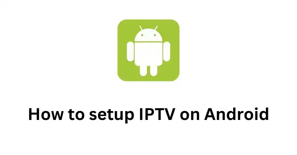 How to Setup IPTV on Android Devices